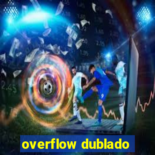 overflow dublado